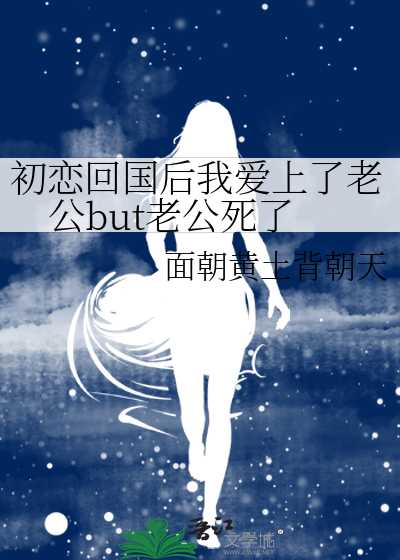 初恋回国后我爱上了老公but老公死了