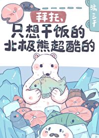 拜托只想干饭的北极熊超酷的TXT